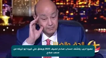 عمرو أديب يكشف حساب صادم لصيف 2025 ويعلق على غيرة أبو تريكة من محمد صلاح